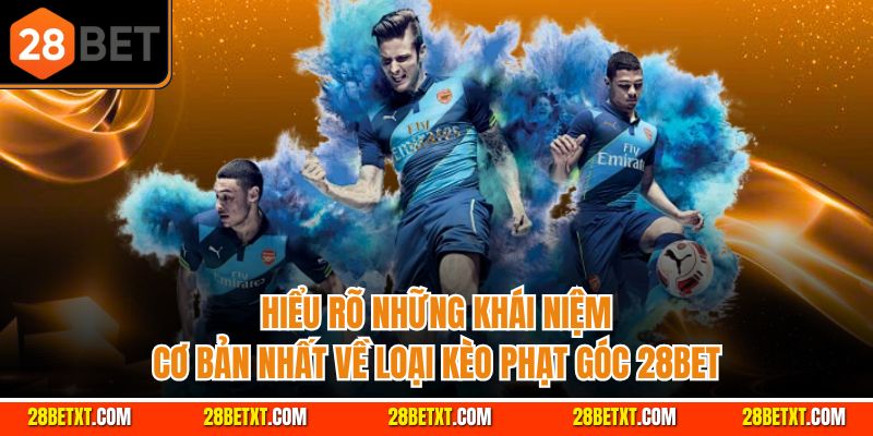 Hiểu rõ những khái niệm cơ bản nhất về loại kèo phạt góc 28bet
